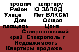 продам 1 квартиру › Район ­ Ю-ЗАПАД › Улица ­ 50 Лет ВЛКСМ › Дом ­ 85 › Общая площадь ­ 45 › Цена ­ 1 850 000 - Ставропольский край, Ставрополь г. Недвижимость » Квартиры продажа   . Ставропольский край